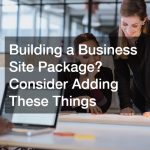 Building a Business Site Package? Consider Adding These Things