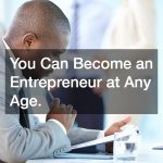 You Can Become an Entrepreneur at Any Age.